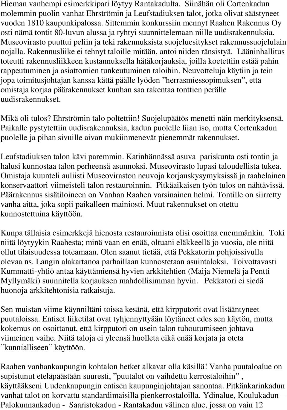 Museovirasto puuttui peliin ja teki rakennuksista suojeluesitykset rakennussuojelulain nojalla. Rakennusliike ei tehnyt taloille mitään, antoi niiden ränsistyä.