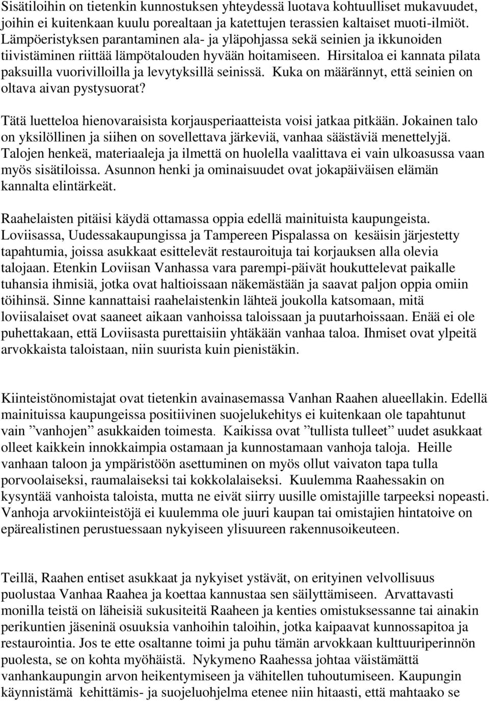 Hirsitaloa ei kannata pilata paksuilla vuorivilloilla ja levytyksillä seinissä. Kuka on määrännyt, että seinien on oltava aivan pystysuorat?