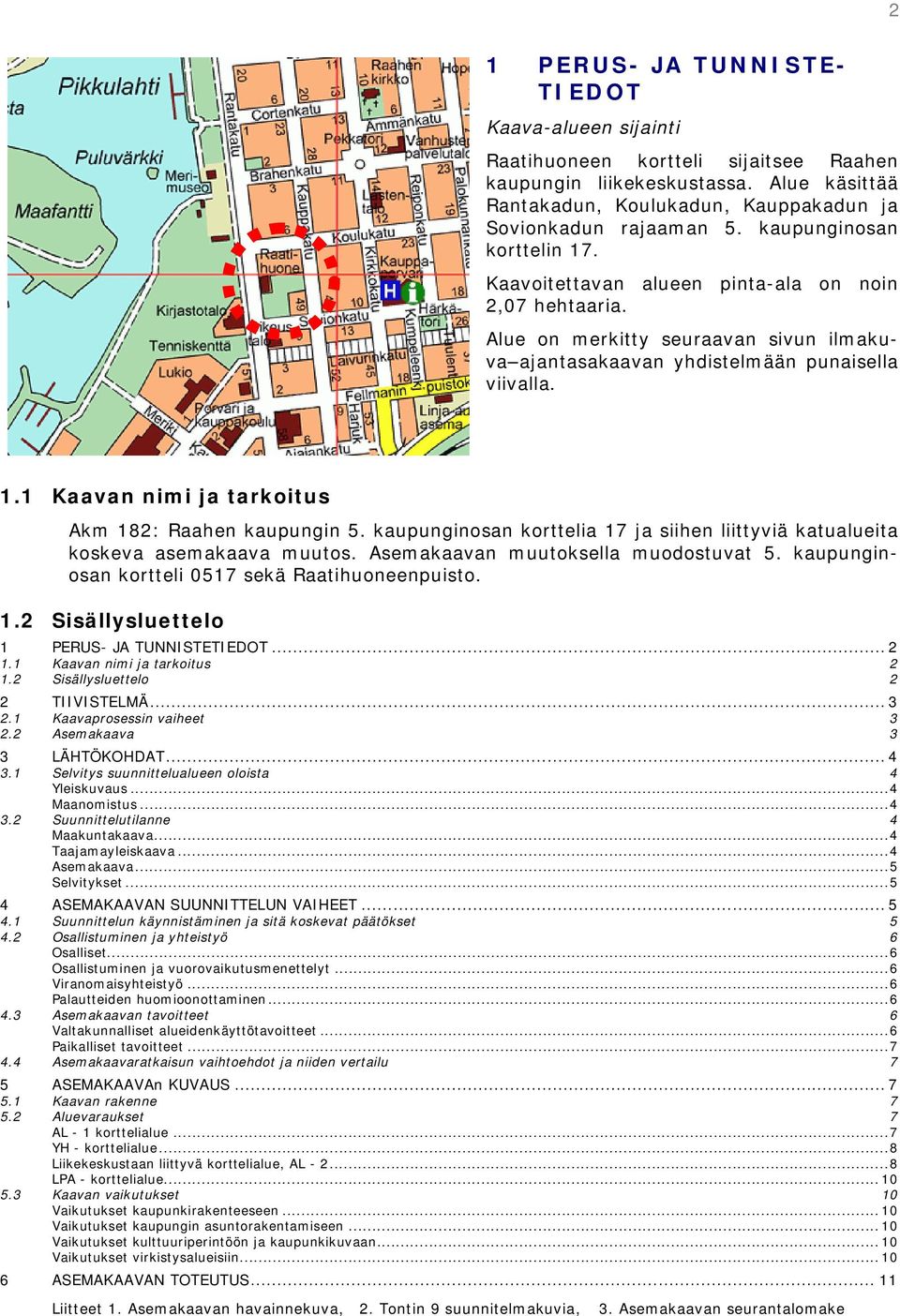 kaupunginosan korttelia 17 ja siihen liittyviä katualueita koskeva asemakaava muutos. Asemakaavan muutoksella muodostuvat 5. kaupunginosan kortteli 0517 sekä Raatihuoneenpuisto. 1.2 Sisällysluettelo 1 PERUS- JA TUNNISTETIEDOT.