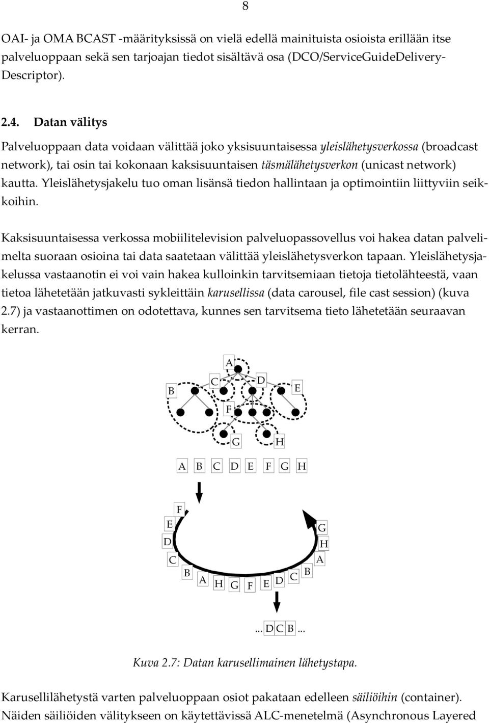 Yleislähetysjakelu tuo oman lisänsä tiedon hallintaan ja optimointiin liittyviin seikkoihin.