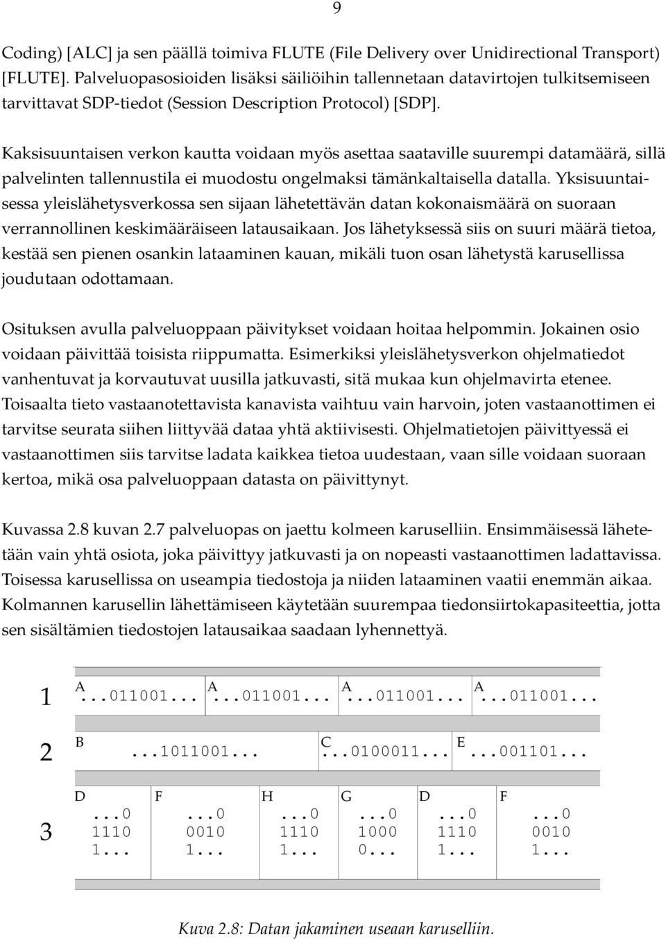 Kaksisuuntaisen verkon kautta voidaan myös asettaa saataville suurempi datamäärä, sillä palvelinten tallennustila ei muodostu ongelmaksi tämänkaltaisella datalla.