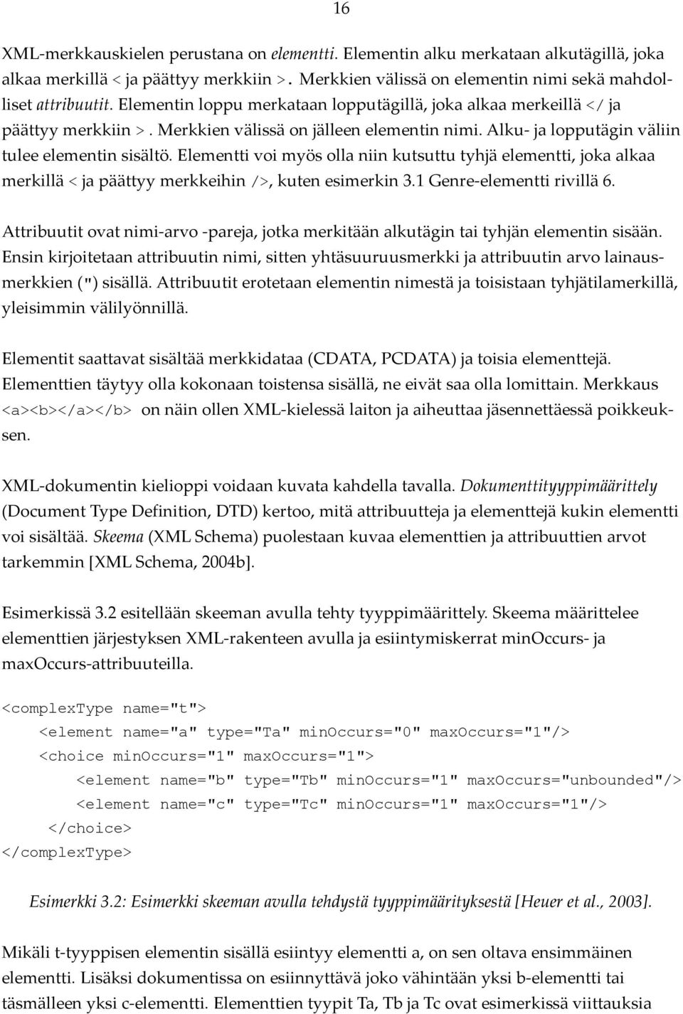 Elementti voi myös olla niin kutsuttu tyhjä elementti, joka alkaa merkillä < ja päättyy merkkeihin />, kuten esimerkin 3.1 Genre-elementti rivillä 6.
