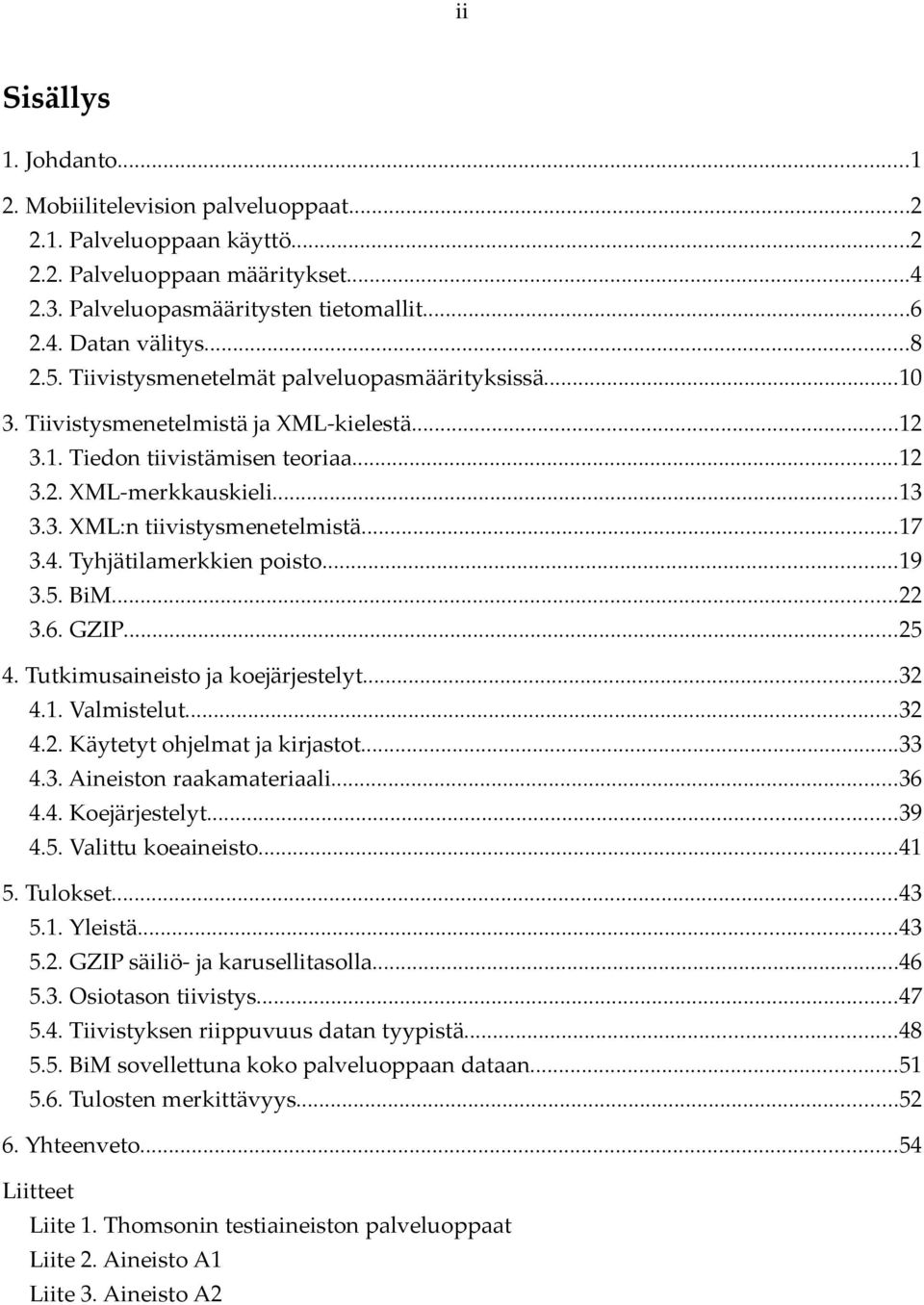 ..17 3.4. Tyhjätilamerkkien poisto...19 3.5. BiM...22 3.6. GZIP...25 4. Tutkimusaineisto ja koejärjestelyt...32 4.1. Valmistelut...32 4.2. Käytetyt ohjelmat ja kirjastot...33 4.3. Aineiston raakamateriaali.