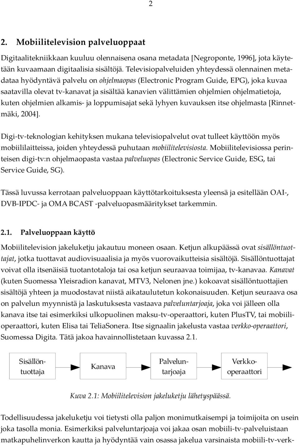 ohjelmien ohjelmatietoja, kuten ohjelmien alkamis- ja loppumisajat sekä lyhyen kuvauksen itse ohjelmasta [Rinnetmäki, 2004].