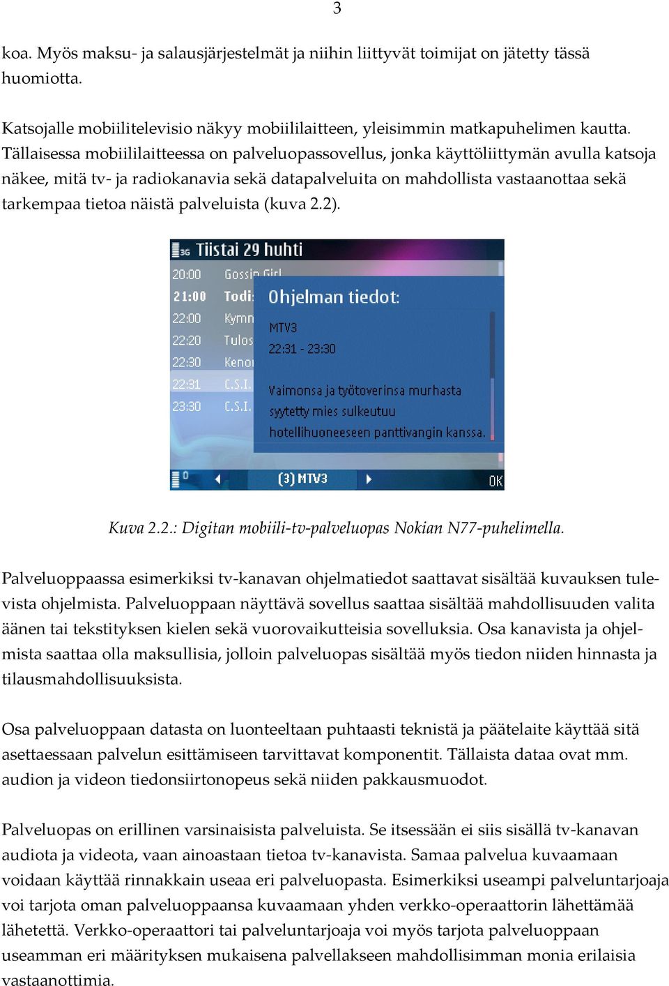 palveluista (kuva 2.2). Kuva 2.2.: Digitan mobiili-tv-palveluopas Nokian N77-puhelimella. Palveluoppaassa esimerkiksi tv-kanavan ohjelmatiedot saattavat sisältää kuvauksen tulevista ohjelmista.