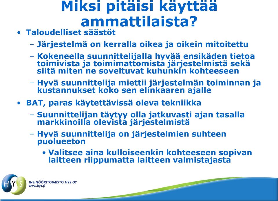 järjestelmistä sekä siitä miten ne soveltuvat kuhunkin kohteeseen Hyvä suunnittelija miettii järjestelmän toiminnan ja kustannukset koko sen elinkaaren