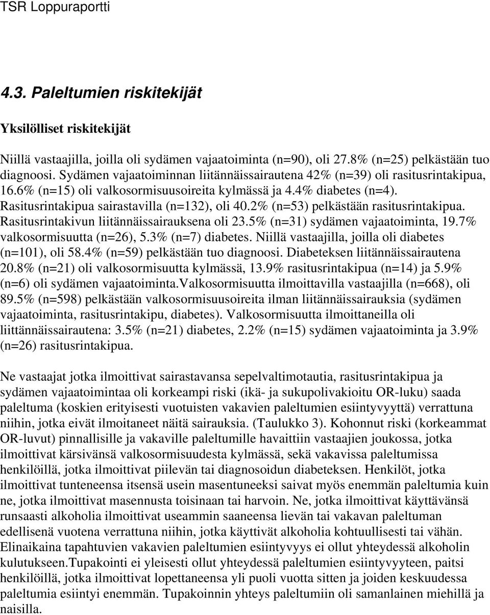 2% (n=53) pelkästään rasitusrintakipua. Rasitusrintakivun liitännäissairauksena oli 23.5% (n=31) sydämen vajaatoiminta, 19.7% valkosormisuutta (n=26), 5.3% (n=7) diabetes.