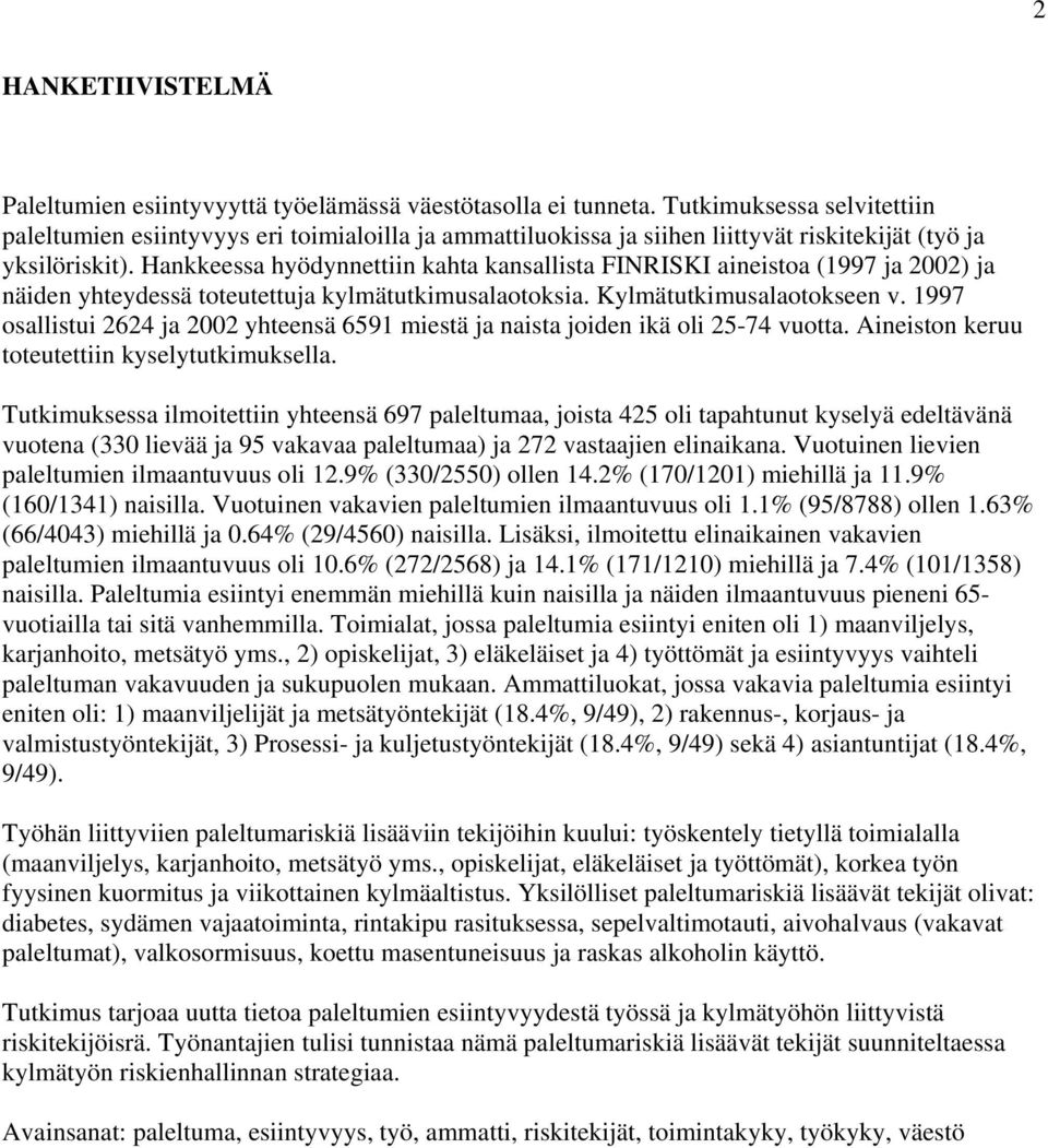 Hankkeessa hyödynnettiin kahta kansallista FINRISKI aineistoa (1997 ja 2002) ja näiden yhteydessä toteutettuja kylmätutkimusalaotoksia. Kylmätutkimusalaotokseen v.