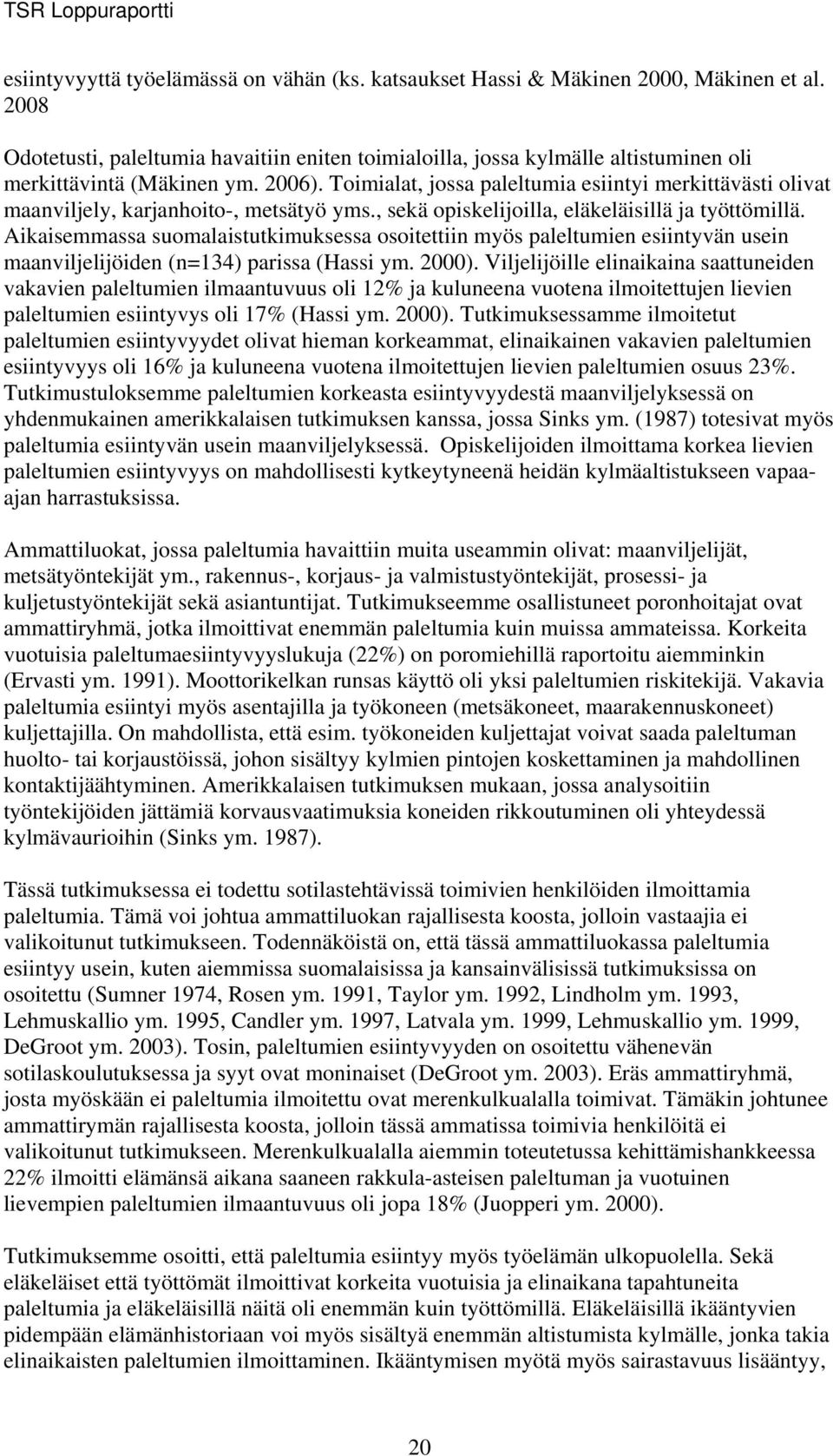 Toimialat, jossa paleltumia esiintyi merkittävästi olivat maanviljely, karjanhoito-, metsätyö yms., sekä opiskelijoilla, eläkeläisillä ja työttömillä.
