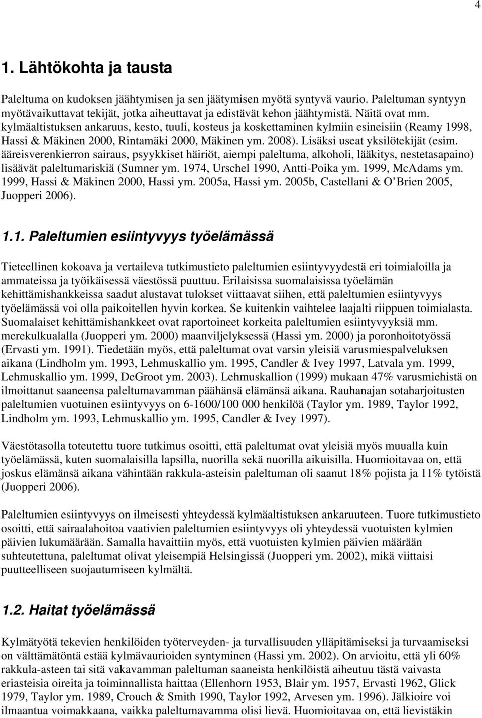 Lisäksi useat yksilötekijät (esim. ääreisverenkierron sairaus, psyykkiset häiriöt, aiempi paleltuma, alkoholi, lääkitys, nestetasapaino) lisäävät paleltumariskiä (Sumner ym.