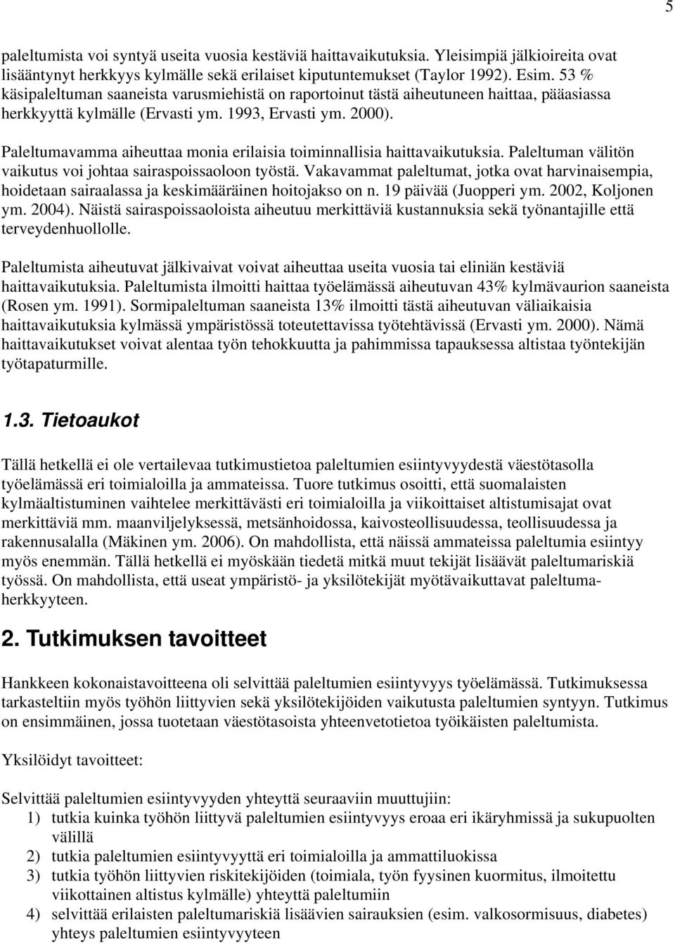 Paleltumavamma aiheuttaa monia erilaisia toiminnallisia haittavaikutuksia. Paleltuman välitön vaikutus voi johtaa sairaspoissaoloon työstä.