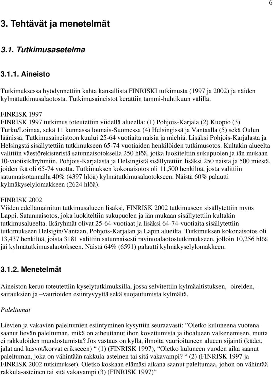 FINRISK 1997 FINRISK 1997 tutkimus toteutettiin viidellä alueella: (1) Pohjois-Karjala (2) Kuopio (3) Turku/Loimaa, sekä 11 kunnassa lounais-suomessa (4) Helsingissä ja Vantaalla (5) sekä Oulun