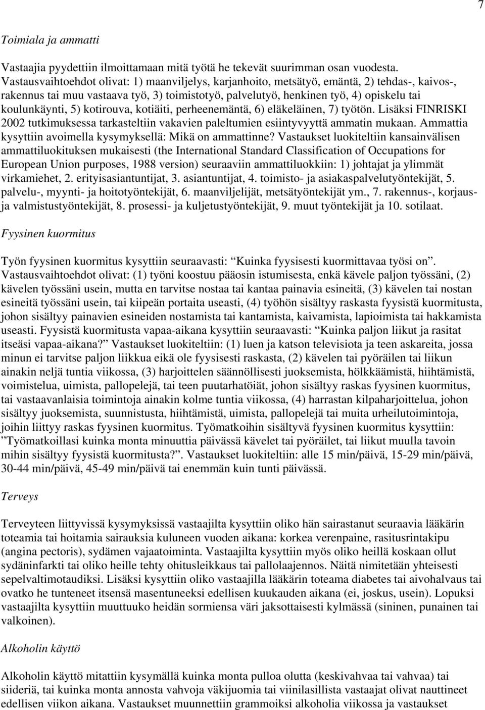 5) kotirouva, kotiäiti, perheenemäntä, 6) eläkeläinen, 7) työtön. Lisäksi FINRISKI 2002 tutkimuksessa tarkasteltiin vakavien paleltumien esiintyvyyttä ammatin mukaan.