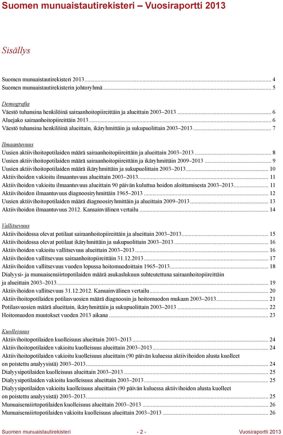 .. 6 Väestö tuhansina henkilöinä alueittain, ikäryhmittäin ja sukupuolittain 2003 2013... 7 Ilmaantuvuus Uusien aktiivihoitopotilaiden määrä sairaanhoitopiireittäin ja alueittain 2003 2013.