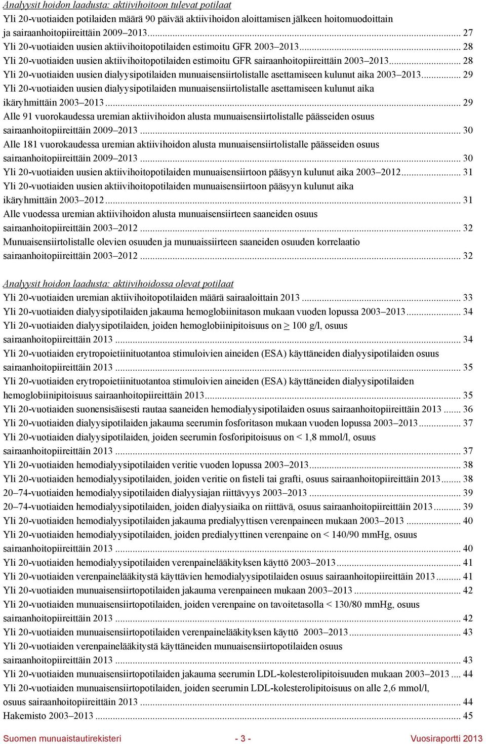 .. 28 Yli 20-vuotiaiden uusien dialyysipotilaiden munuaisensiirtolistalle asettamiseen kulunut aika 2003 2013.