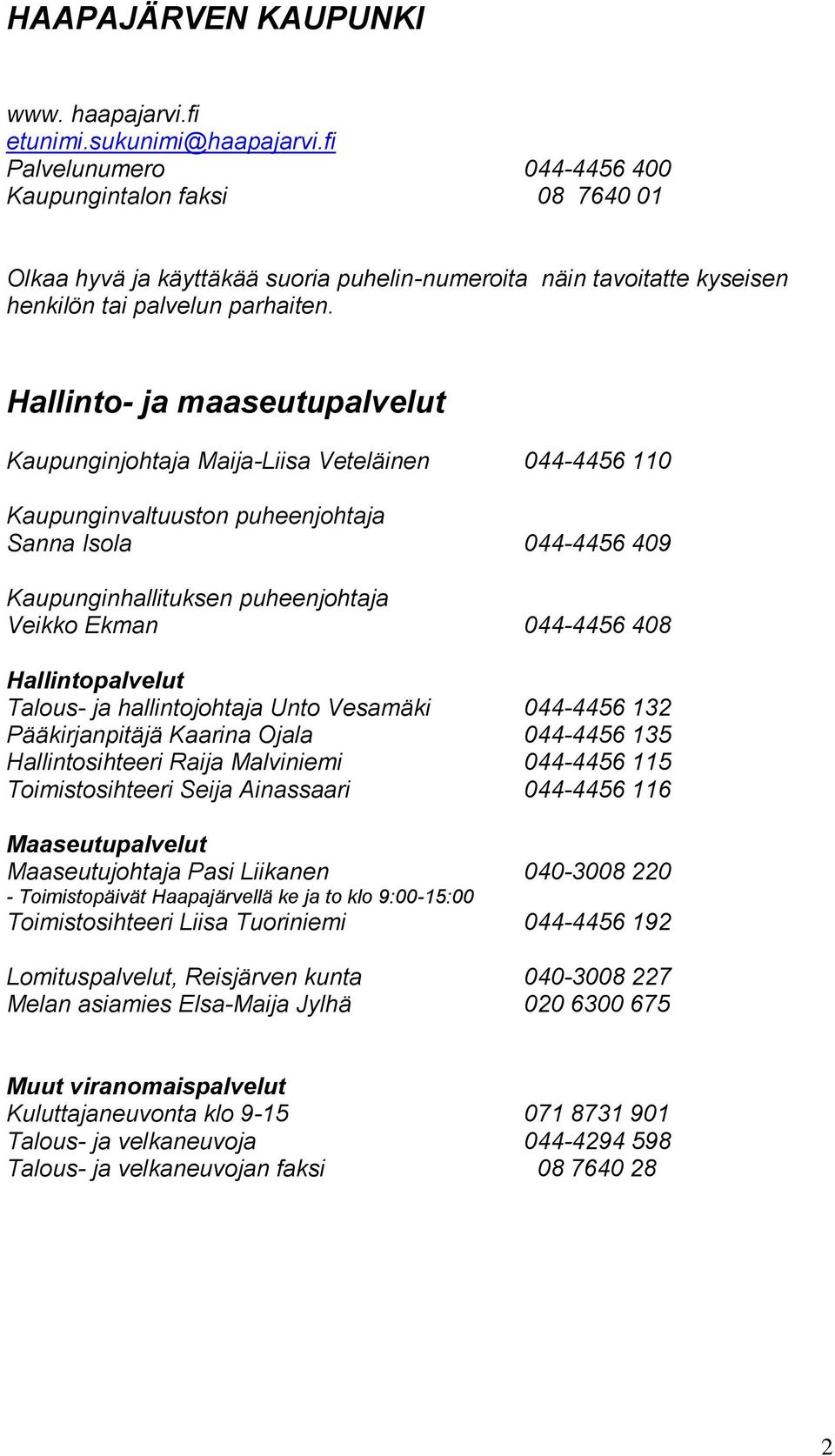 Hallinto- ja maaseutupalvelut Kaupunginjohtaja Maija-Liisa Veteläinen 044-4456 110 Kaupunginvaltuuston puheenjohtaja Sanna Isola 044-4456 409 Kaupunginhallituksen puheenjohtaja Veikko Ekman 044-4456