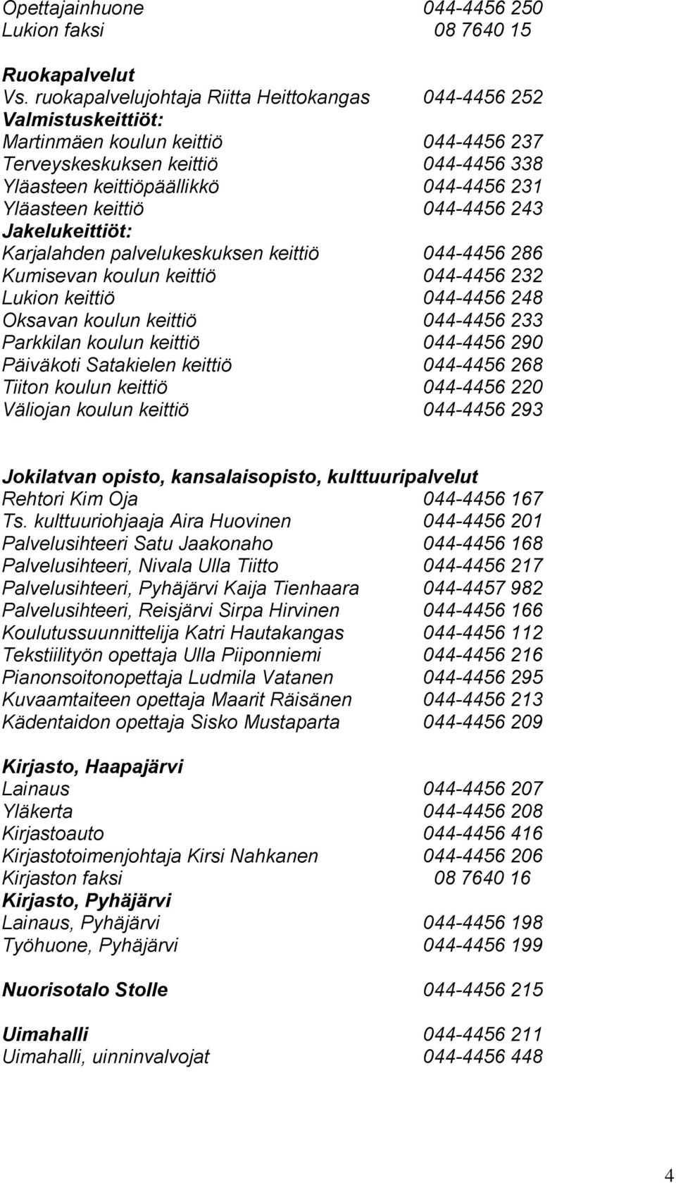 keittiö 044-4456 243 Jakelukeittiöt: Karjalahden palvelukeskuksen keittiö 044-4456 286 Kumisevan koulun keittiö 044-4456 232 Lukion keittiö 044-4456 248 Oksavan koulun keittiö 044-4456 233 Parkkilan