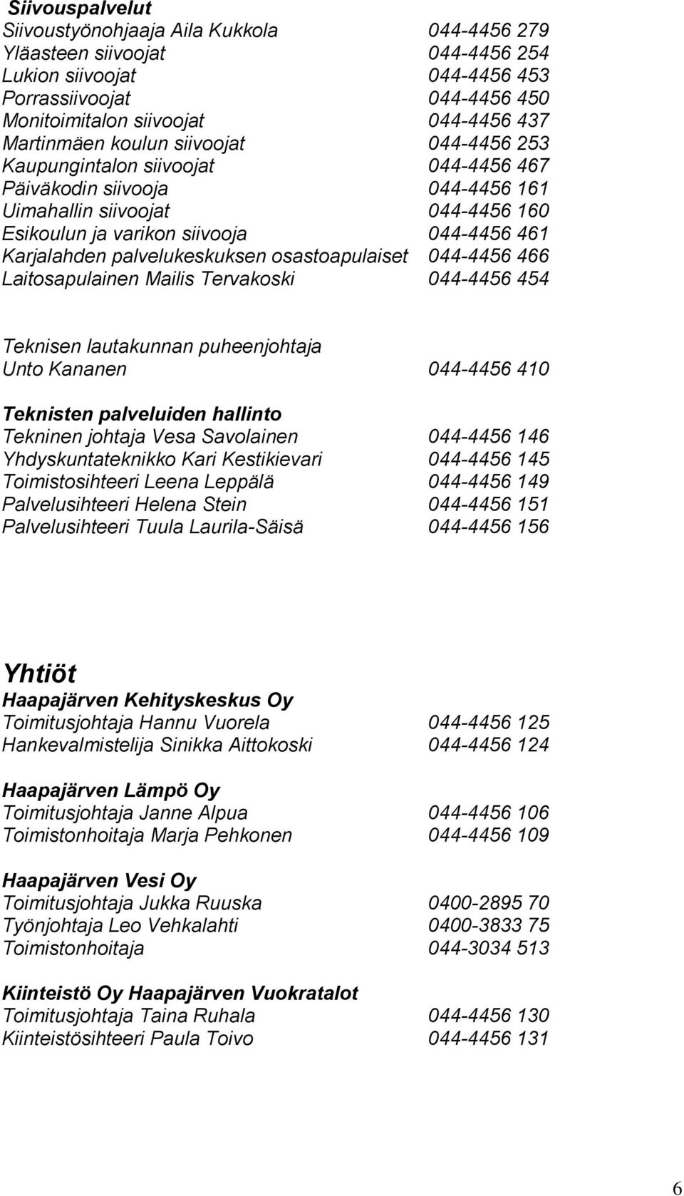 Karjalahden palvelukeskuksen osastoapulaiset 044-4456 466 Laitosapulainen Mailis Tervakoski 044-4456 454 Teknisen lautakunnan puheenjohtaja Unto Kananen 044-4456 410 Teknisten palveluiden hallinto