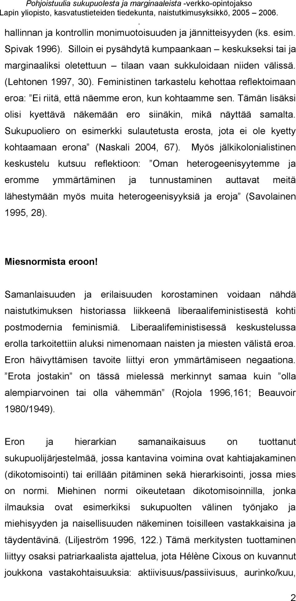 sen Tämän lisäksi olisi kyettävä näkemään ero siinäkin, mikä näyttää samalta Sukupuoliero on esimerkki sulautetusta erosta, jota ei ole kyetty kohtaamaan erona (Naskali 2004, 67) Myös