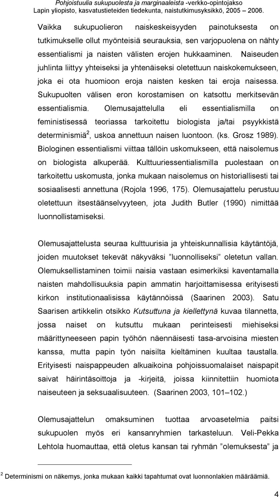 naisessa Sukupuolten välisen eron korostamisen on katsottu merkitsevän essentialismia Olemusajattelulla eli essentialismilla on feministisessä teoriassa tarkoitettu biologista ja/tai psyykkistä