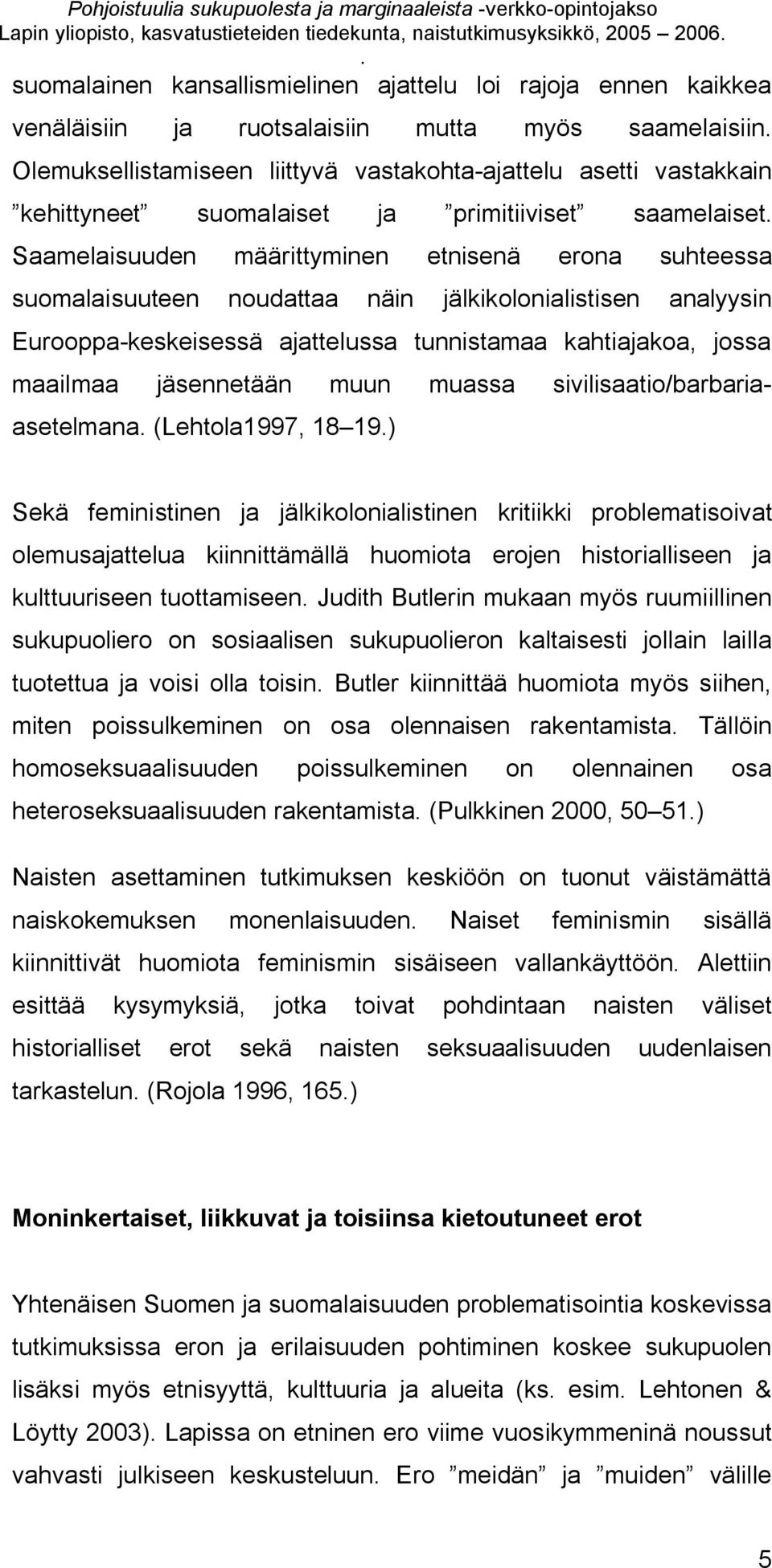 noudattaa näin jälkikolonialistisen analyysin Eurooppa keskeisessä ajattelussa tunnistamaa kahtiajakoa, jossa maailmaa jäsennetään muun muassa sivilisaatio/barbariaasetelmana (Lehtola1997, 18 19)