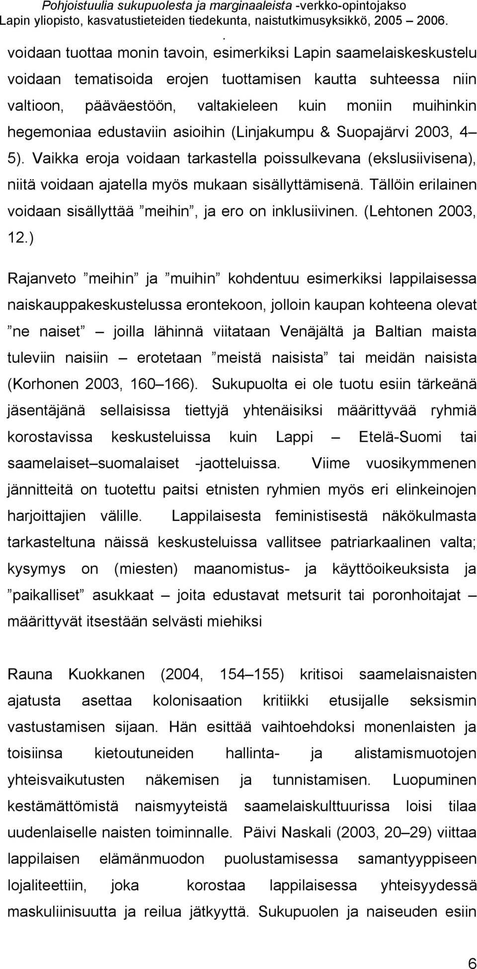 (ekslusiivisena), niitä voidaan ajatella myös mukaan sisällyttämisenä Tällöin erilainen voidaan sisällyttää meihin, ja ero on inklusiivinen (Lehtonen 2003, 12) Rajanveto meihin ja muihin kohdentuu