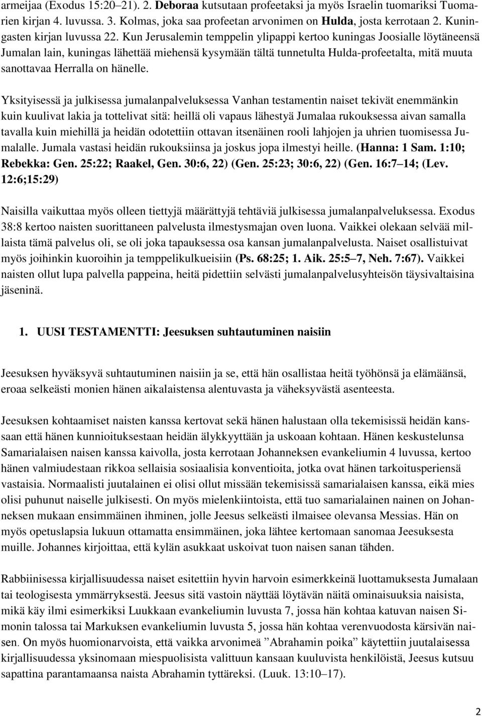 Kun Jerusalemin temppelin ylipappi kertoo kuningas Joosialle löytäneensä Jumalan lain, kuningas lähettää miehensä kysymään tältä tunnetulta Hulda-profeetalta, mitä muuta sanottavaa Herralla on