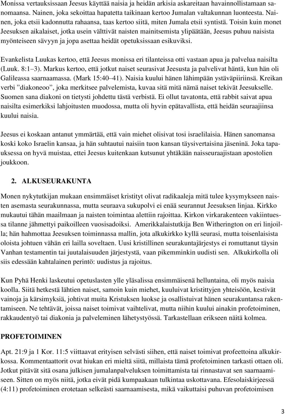 Toisin kuin monet Jeesuksen aikalaiset, jotka usein välttivät naisten mainitsemista ylipäätään, Jeesus puhuu naisista myönteiseen sävyyn ja jopa asettaa heidät opetuksissaan esikuviksi.