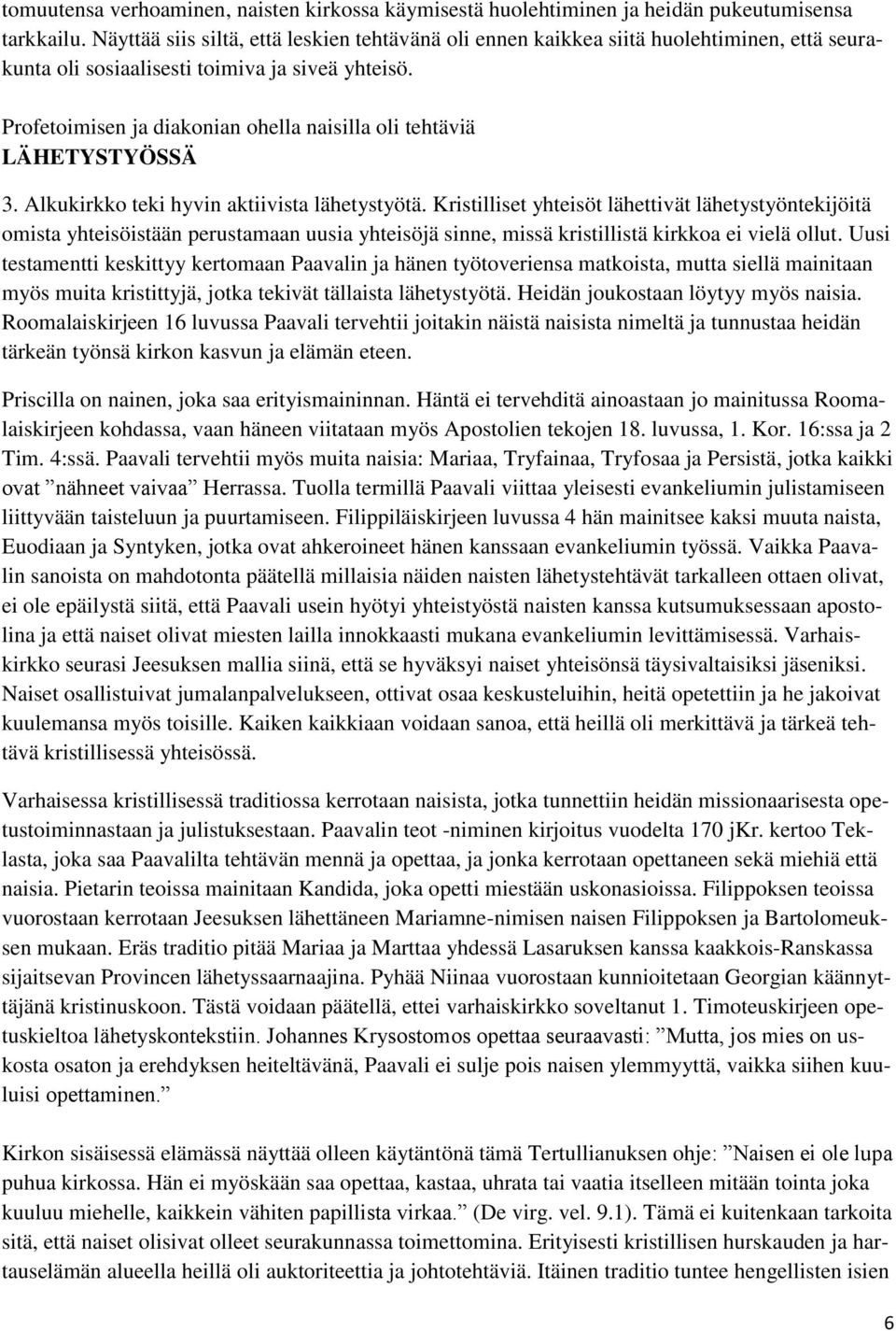Profetoimisen ja diakonian ohella naisilla oli tehtäviä LÄHETYSTYÖSSÄ 3. Alkukirkko teki hyvin aktiivista lähetystyötä.