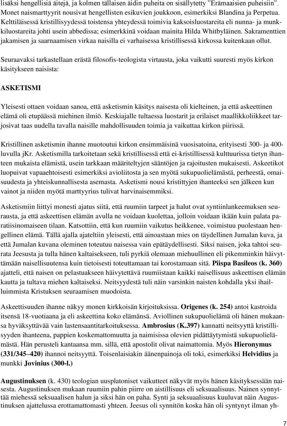 Sakramenttien jakamisen ja saarnaamisen virkaa naisilla ei varhaisessa kristillisessä kirkossa kuitenkaan ollut.