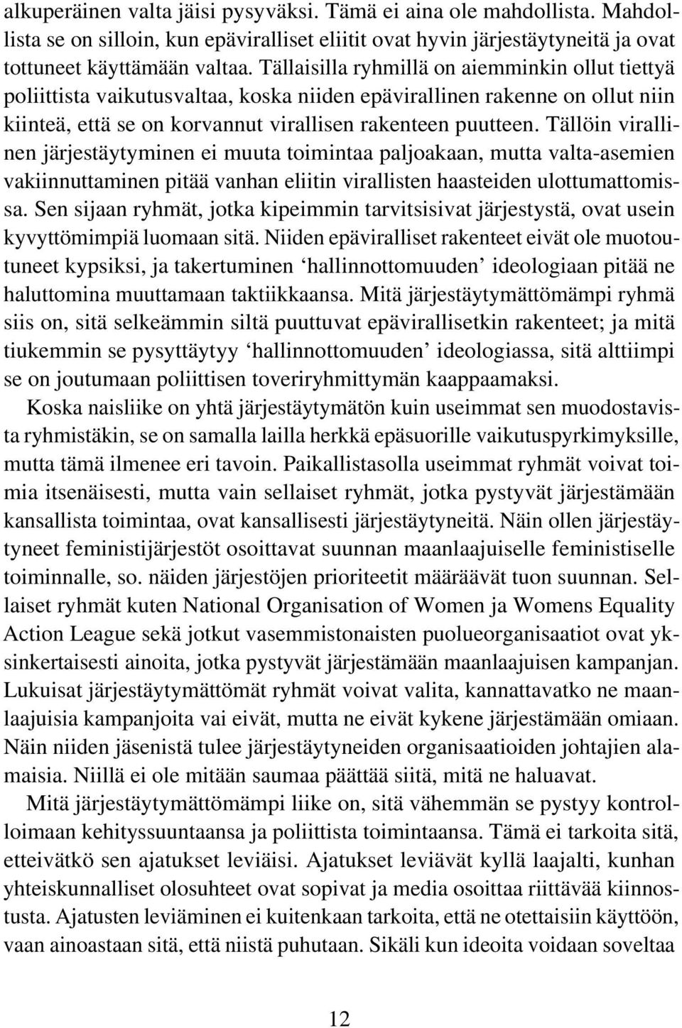 Tällöin virallinen järjestäytyminen ei muuta toimintaa paljoakaan, mutta valta-asemien vakiinnuttaminen pitää vanhan eliitin virallisten haasteiden ulottumattomissa.