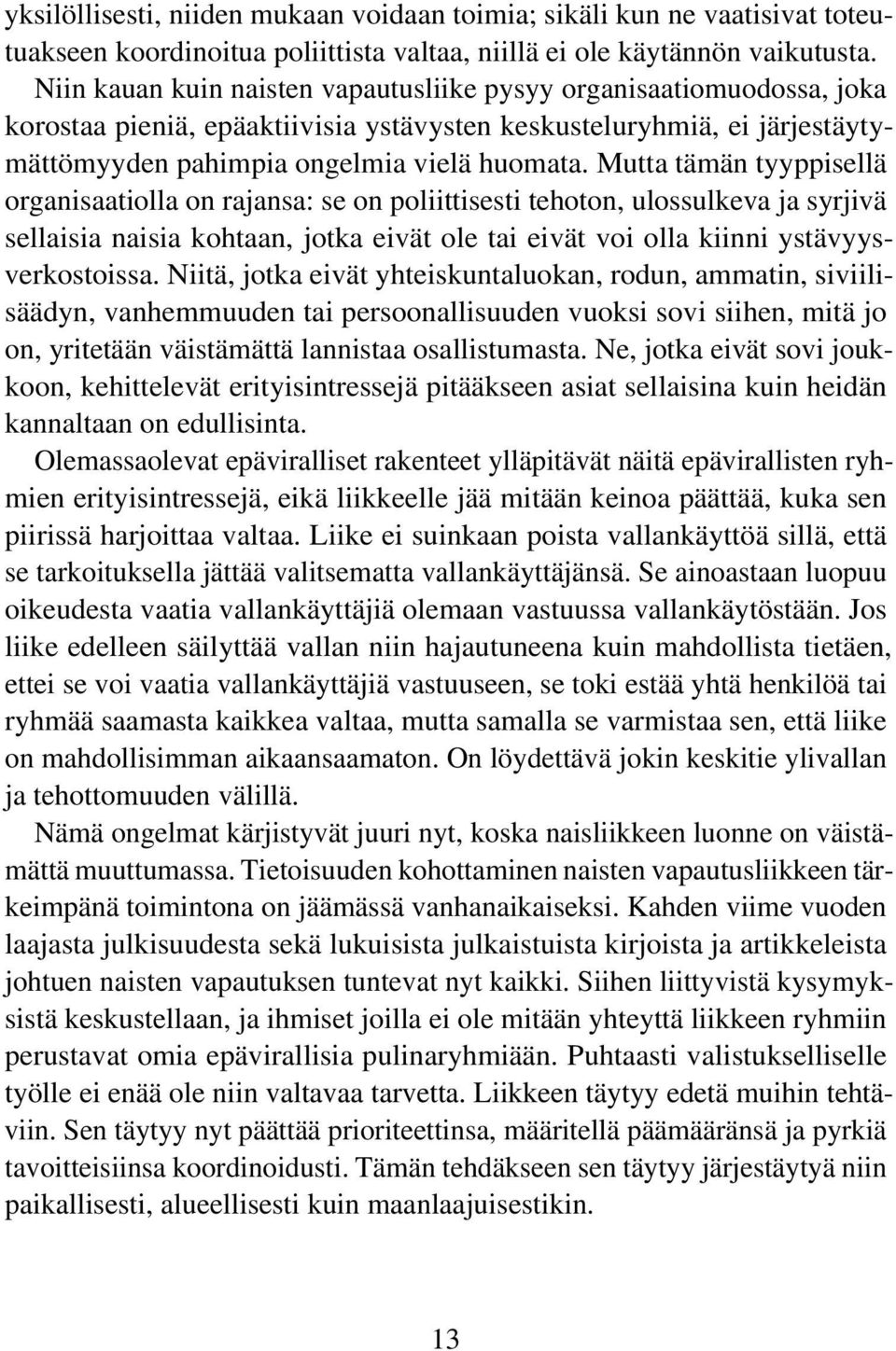 Mutta tämän tyyppisellä organisaatiolla on rajansa: se on poliittisesti tehoton, ulossulkeva ja syrjivä sellaisia naisia kohtaan, jotka eivät ole tai eivät voi olla kiinni ystävyysverkostoissa.