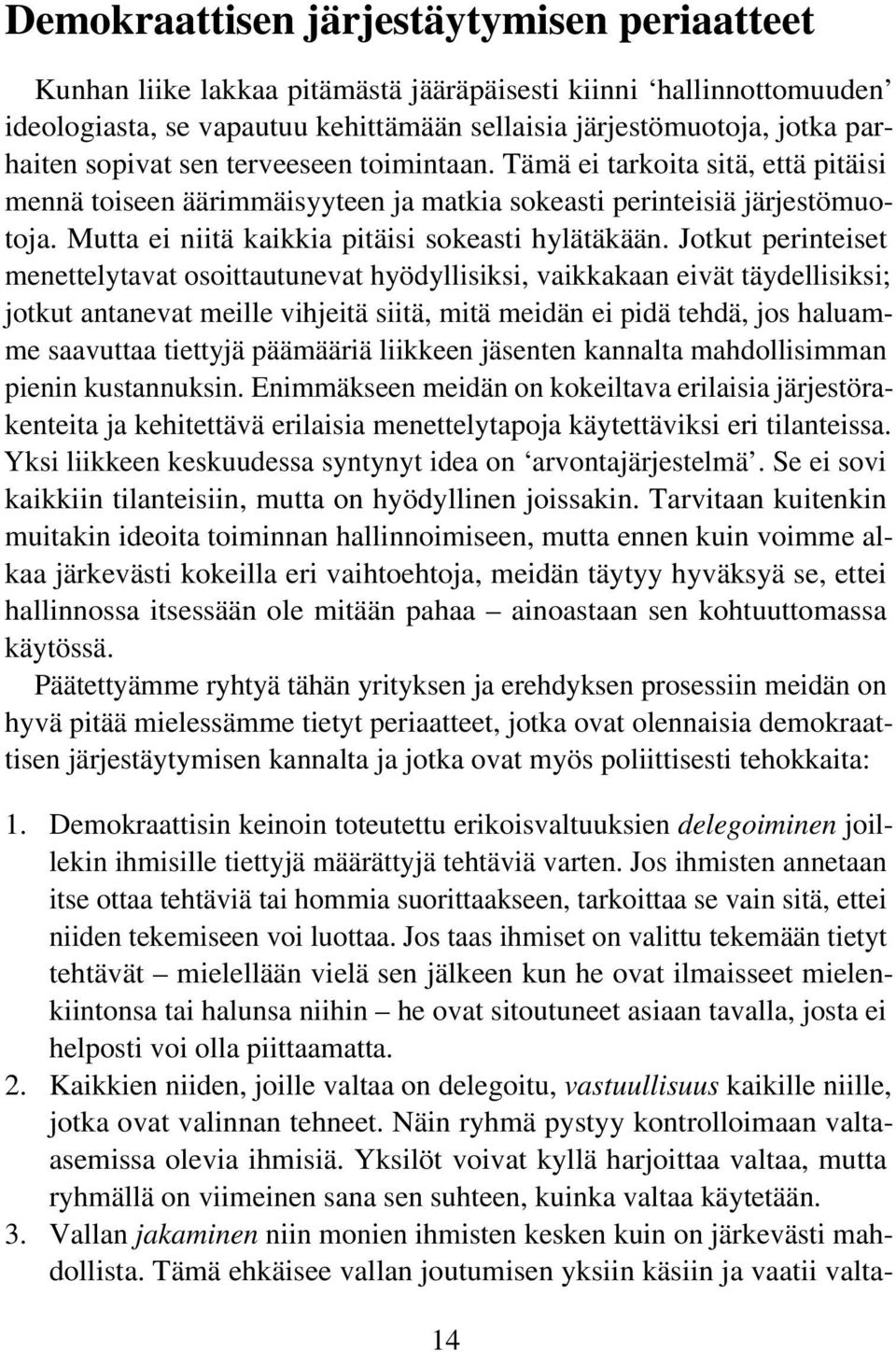 Jotkut perinteiset menettelytavat osoittautunevat hyödyllisiksi, vaikkakaan eivät täydellisiksi; jotkut antanevat meille vihjeitä siitä, mitä meidän ei pidä tehdä, jos haluamme saavuttaa tiettyjä