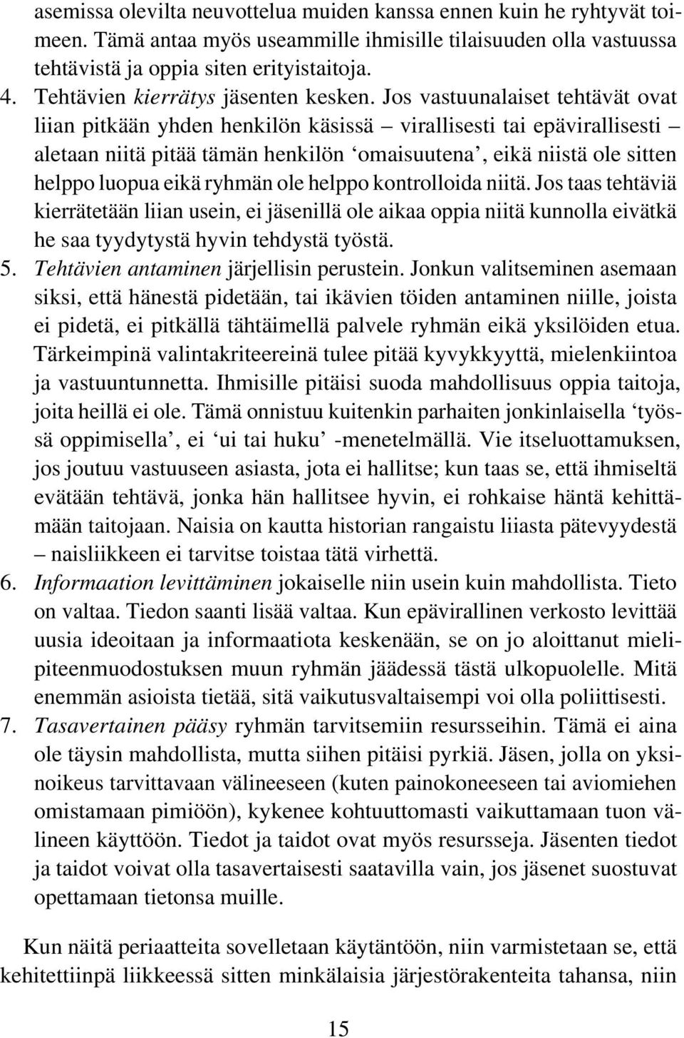 Jos vastuunalaiset tehtävät ovat liian pitkään yhden henkilön käsissä virallisesti tai epävirallisesti aletaan niitä pitää tämän henkilön omaisuutena, eikä niistä ole sitten helppo luopua eikä ryhmän