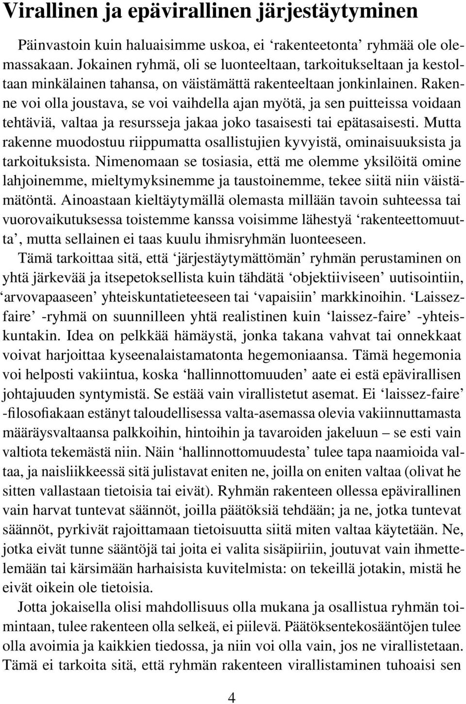 Rakenne voi olla joustava, se voi vaihdella ajan myötä, ja sen puitteissa voidaan tehtäviä, valtaa ja resursseja jakaa joko tasaisesti tai epätasaisesti.