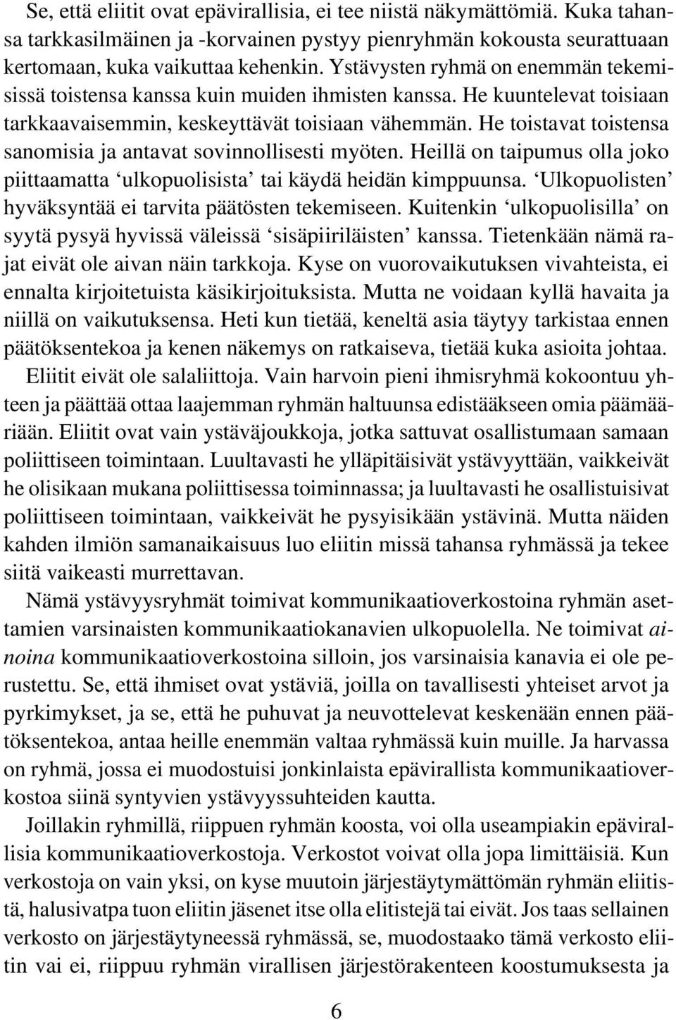 He toistavat toistensa sanomisia ja antavat sovinnollisesti myöten. Heillä on taipumus olla joko piittaamatta ulkopuolisista tai käydä heidän kimppuunsa.