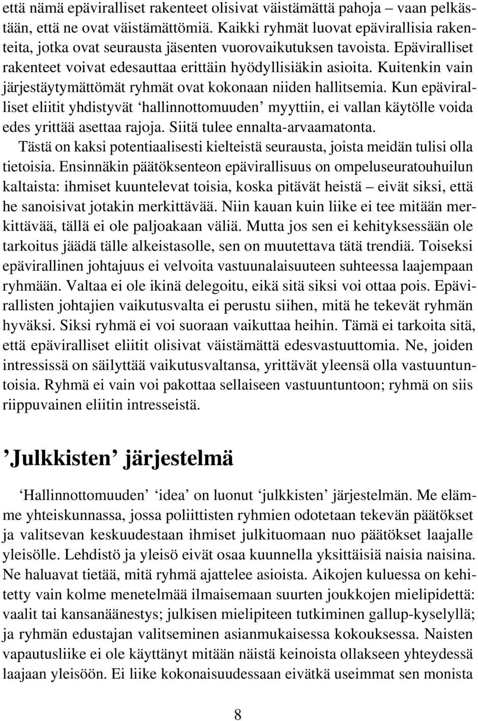Kuitenkin vain järjestäytymättömät ryhmät ovat kokonaan niiden hallitsemia. Kun epäviralliset eliitit yhdistyvät hallinnottomuuden myyttiin, ei vallan käytölle voida edes yrittää asettaa rajoja.