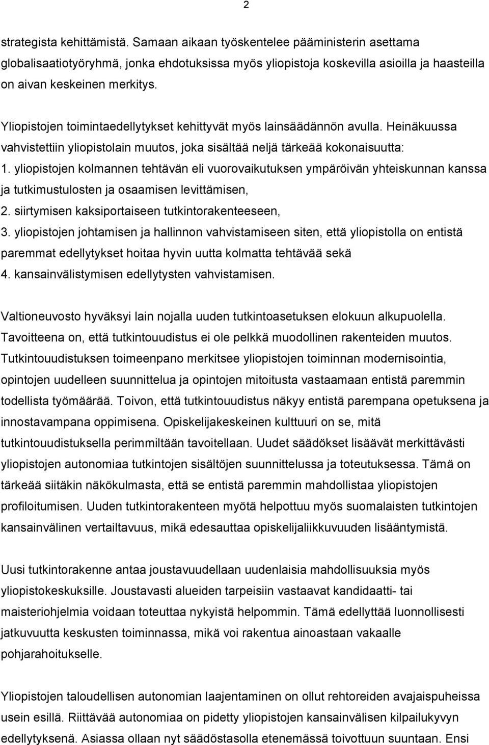 yliopistojen kolmannen tehtävän eli vuorovaikutuksen ympäröivän yhteiskunnan kanssa ja tutkimustulosten ja osaamisen levittämisen, 2. siirtymisen kaksiportaiseen tutkintorakenteeseen, 3.