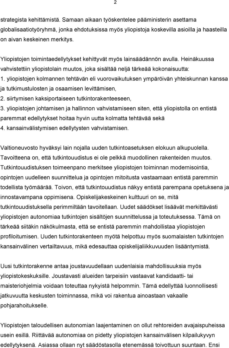 yliopistojen kolmannen tehtävän eli vuorovaikutuksen ympäröivän yhteiskunnan kanssa ja tutkimustulosten ja osaamisen levittämisen, 2. siirtymisen kaksiportaiseen tutkintorakenteeseen, 3.