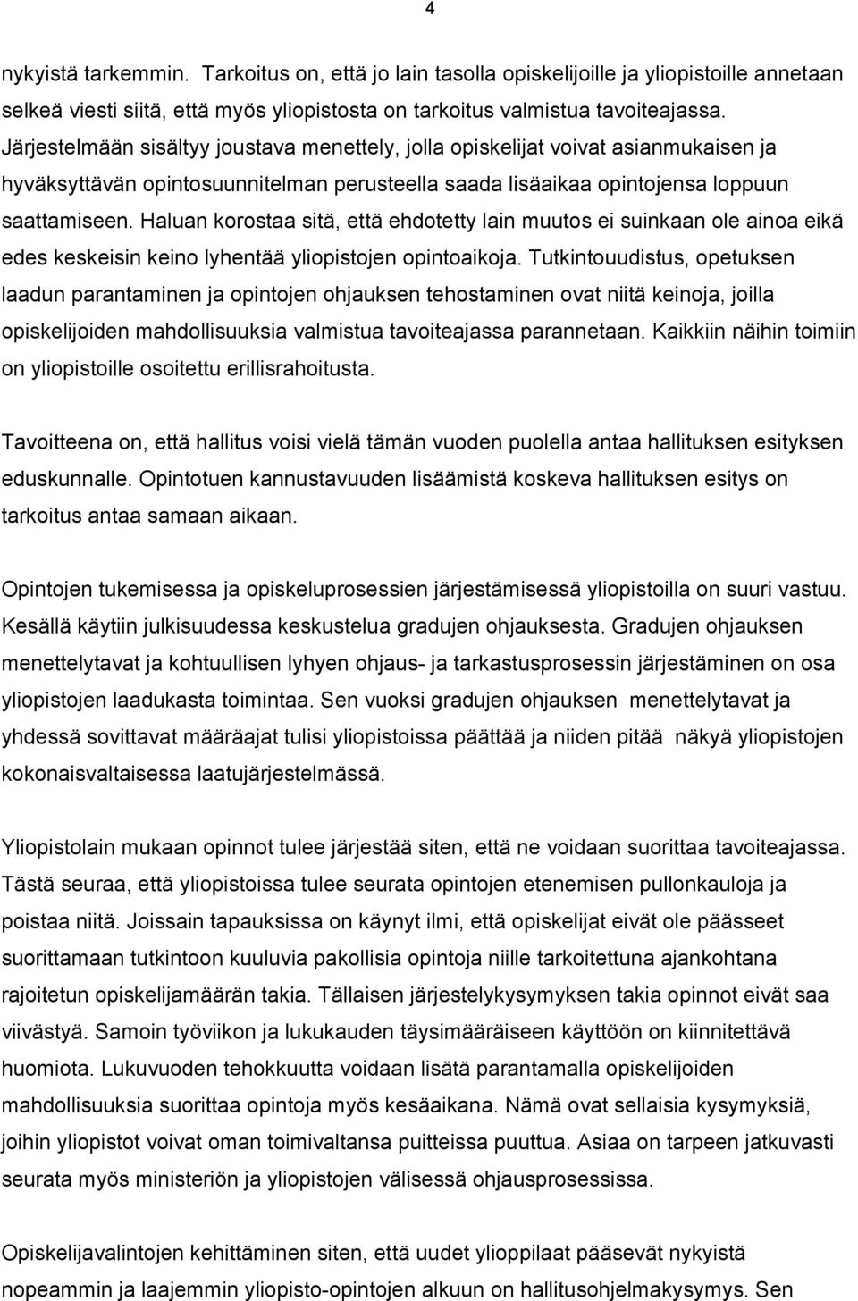 Haluan korostaa sitä, että ehdotetty lain muutos ei suinkaan ole ainoa eikä edes keskeisin keino lyhentää yliopistojen opintoaikoja.