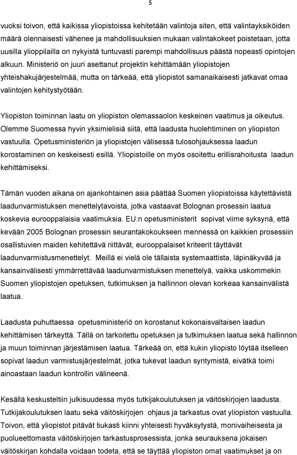 Ministeriö on juuri asettanut projektin kehittämään yliopistojen yhteishakujärjestelmää, mutta on tärkeää, että yliopistot samanaikaisesti jatkavat omaa valintojen kehitystyötään.