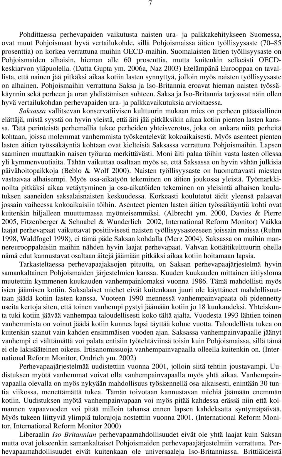 2006a, Naz 2003) Etelämpänä Eurooppaa on tavallista, että nainen jää pitkäksi aikaa kotiin lasten synnyttyä, jolloin myös naisten työllisyysaste on alhainen.