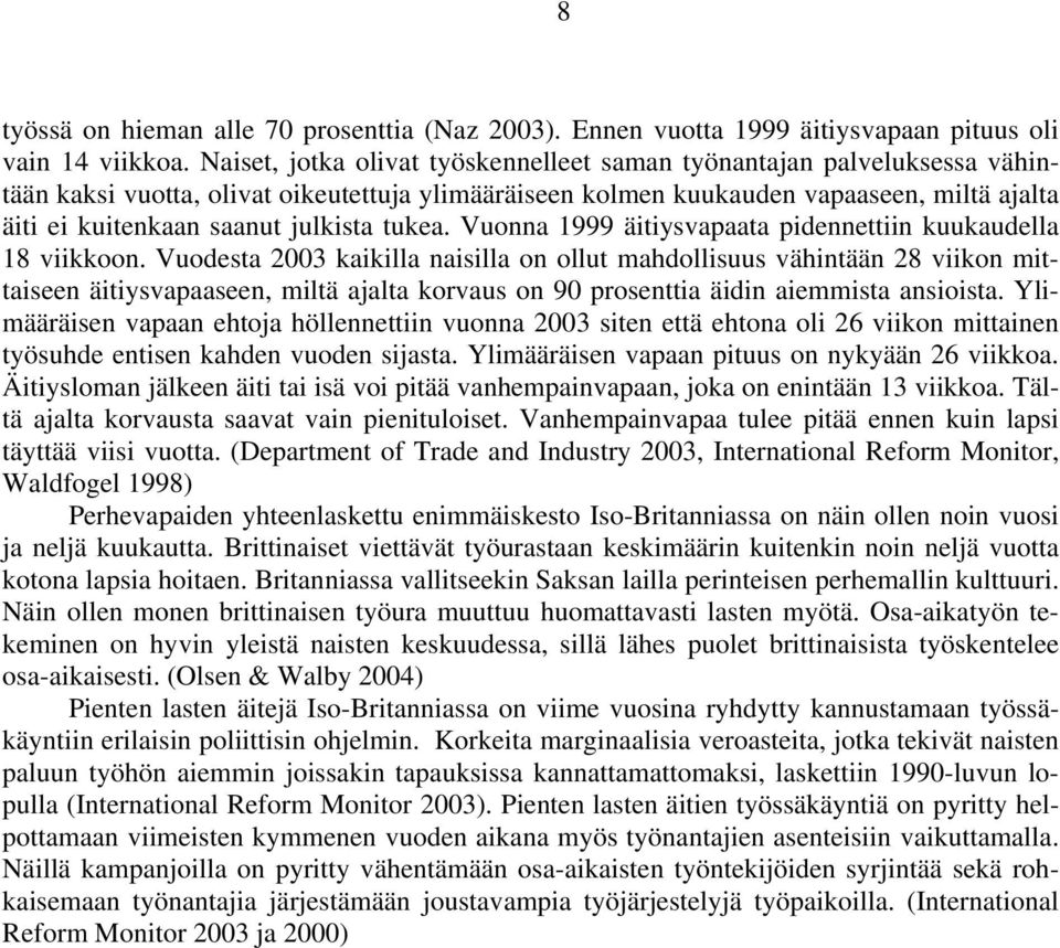 julkista tukea. Vuonna 1999 äitiysvapaata pidennettiin kuukaudella 18 viikkoon.