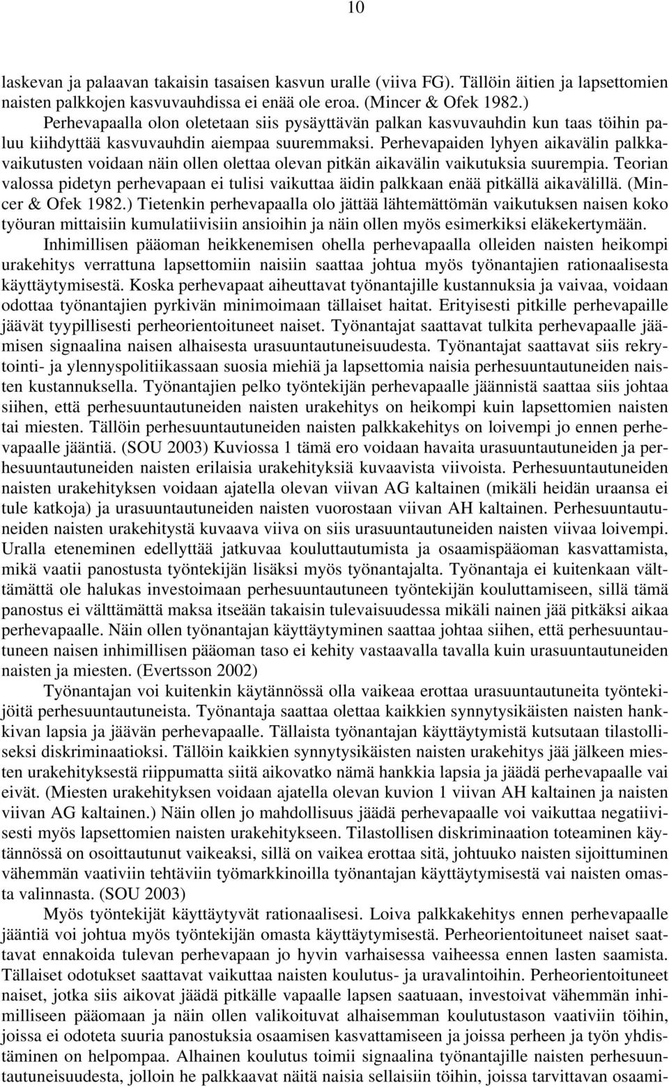 Perhevapaiden lyhyen aikavälin palkkavaikutusten voidaan näin ollen olettaa olevan pitkän aikavälin vaikutuksia suurempia.
