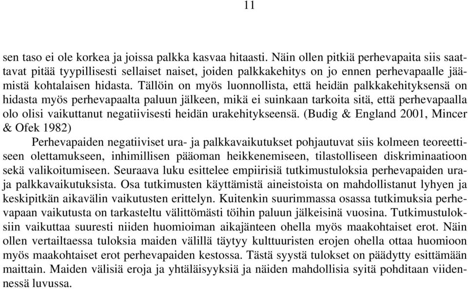 Tällöin on myös luonnollista, että heidän palkkakehityksensä on hidasta myös perhevapaalta paluun jälkeen, mikä ei suinkaan tarkoita sitä, että perhevapaalla olo olisi vaikuttanut negatiivisesti