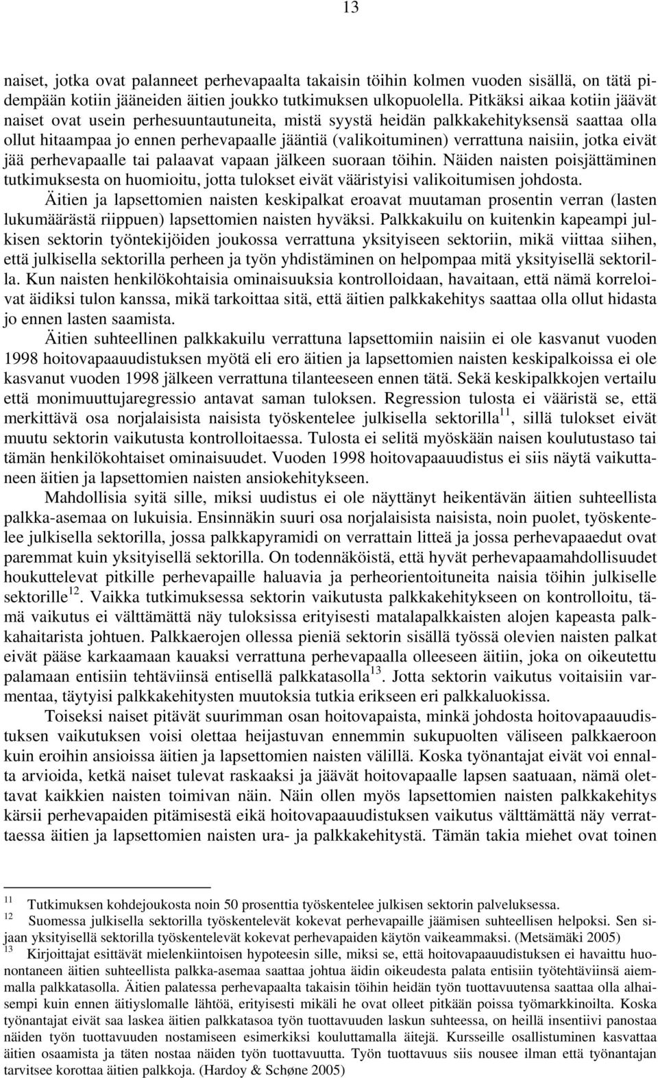 naisiin, jotka eivät jää perhevapaalle tai palaavat vapaan jälkeen suoraan töihin. Näiden naisten poisjättäminen tutkimuksesta on huomioitu, jotta tulokset eivät vääristyisi valikoitumisen johdosta.