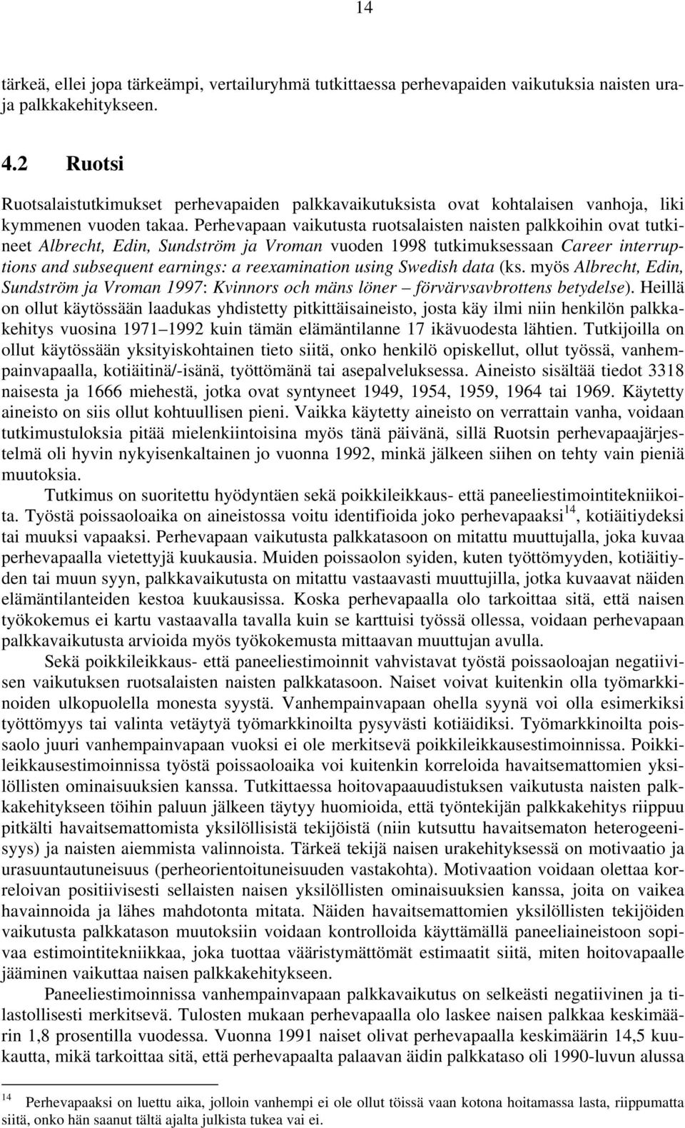 Perhevapaan vaikutusta ruotsalaisten naisten palkkoihin ovat tutkineet Albrecht, Edin, Sundström ja Vroman vuoden 1998 tutkimuksessaan Career interruptions and subsequent earnings: a reexamination