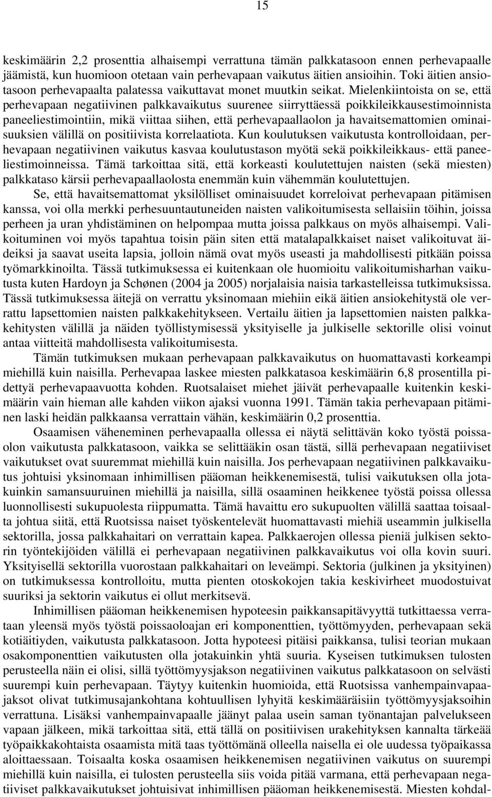 Mielenkiintoista on se, että perhevapaan negatiivinen palkkavaikutus suurenee siirryttäessä poikkileikkausestimoinnista paneeliestimointiin, mikä viittaa siihen, että perhevapaallaolon ja