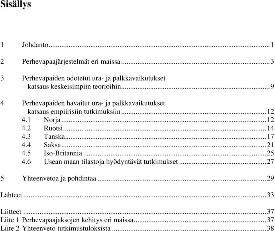 ..9 4 Perhevapaiden havaitut ura- ja palkkavaikutukset katsaus empiirisiin tutkimuksiin...12 4.1 Norja...12 4.2 Ruotsi...14 4.