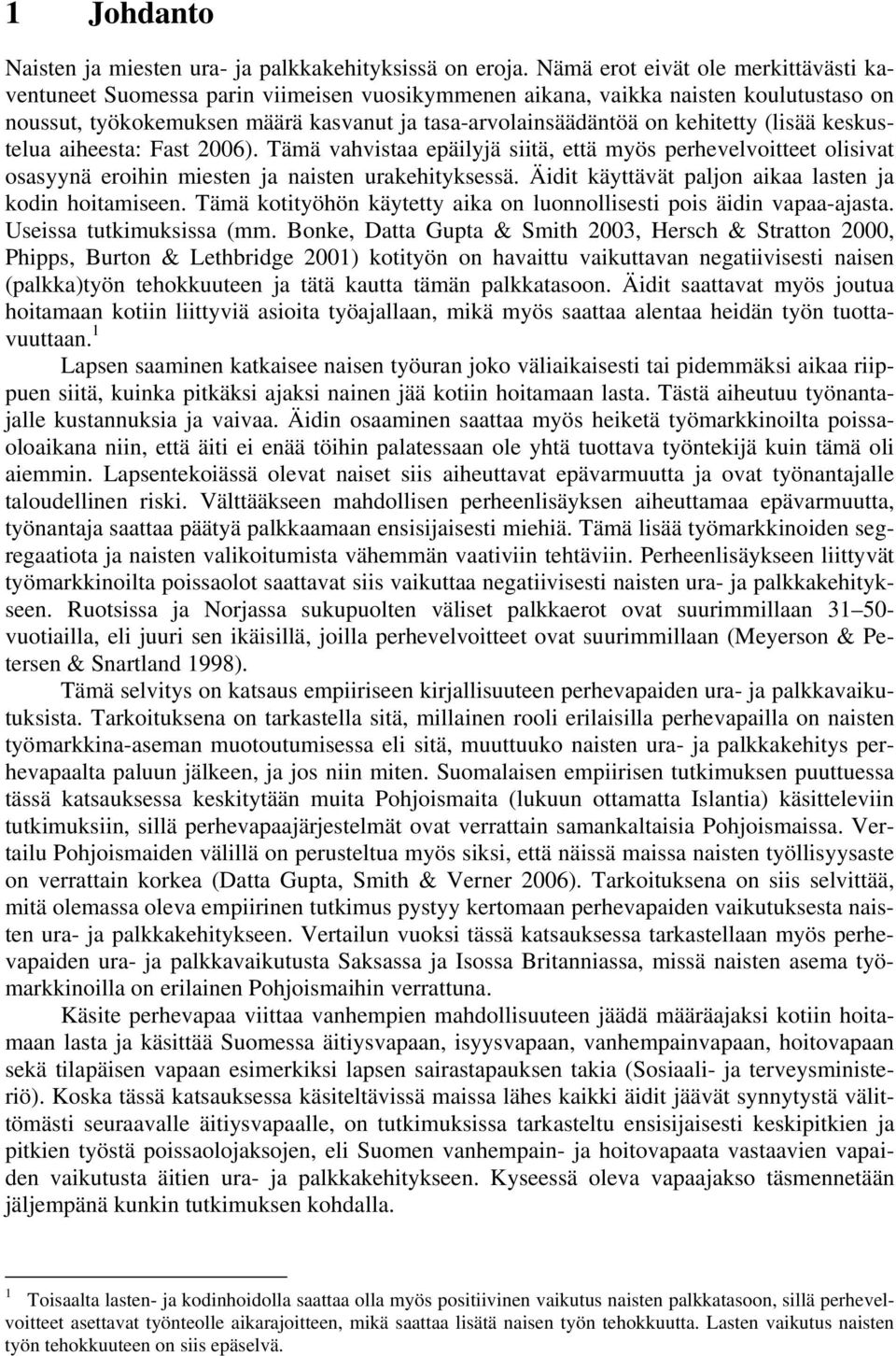 kehitetty (lisää keskustelua aiheesta: Fast 2006). Tämä vahvistaa epäilyjä siitä, että myös perhevelvoitteet olisivat osasyynä eroihin miesten ja naisten urakehityksessä.